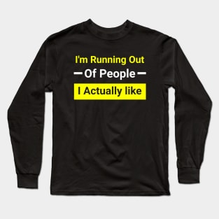 I'm Running out of people I Actually like Long Sleeve T-Shirt